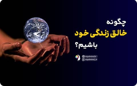 چگونه خالق زندگی خود باشیم؟